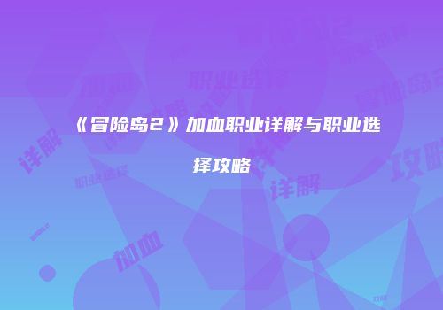 《冒险岛2》加血职业详解与职业选择攻略