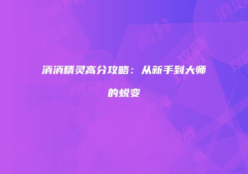 消消精灵高分攻略：从新手到大师的蜕变