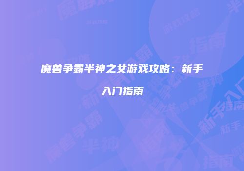魔兽争霸半神之女游戏攻略：新手入门指南