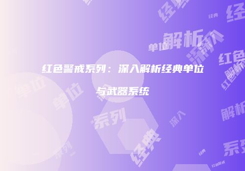 红色警戒系列：深入解析经典单位与武器系统