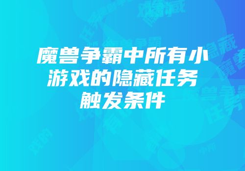 魔兽争霸中所有小游戏的隐藏任务触发条件
