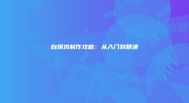 自爆鸡制作攻略：从入门到精通