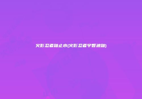 火影忍者鼬止水(火影忍者宇智波鼬)