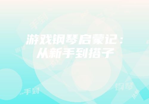 游戏钢琴启蒙记：从新手到搭子