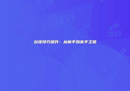 台球技巧提升：从新手到高手之路