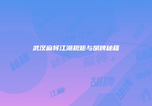 武汉麻将江湖规矩与胡牌秘籍