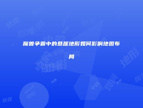魔兽争霸中的悬崖地形如何影响地图布局