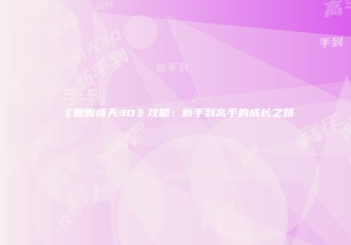《碧雪情天3D》攻略：新手到高手的成长之路