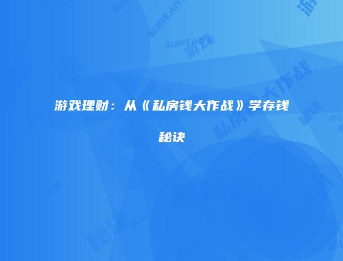 游戏理财：从《私房钱大作战》学存钱秘诀