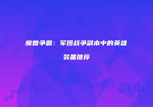 魔兽争霸：军团战争副本中的英雄装备推荐