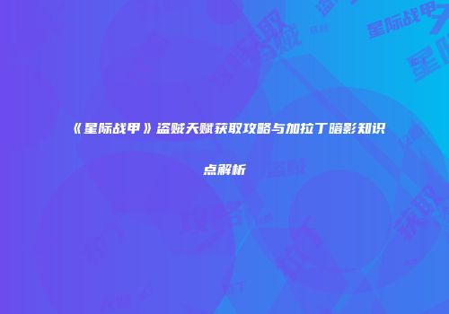 《星际战甲》盗贼天赋获取攻略与加拉丁暗影知识点解析