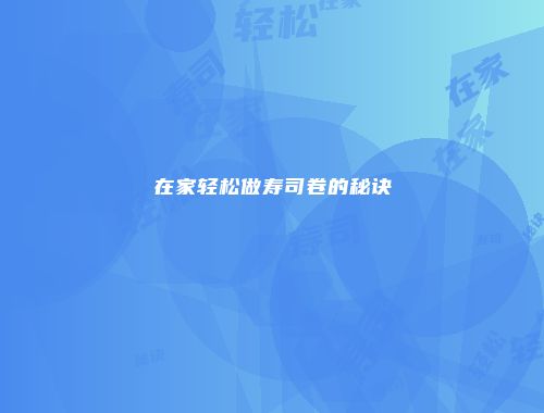 在家轻松做寿司卷的秘诀