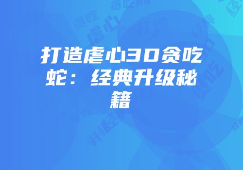 打造虐心3D贪吃蛇：经典升级秘籍