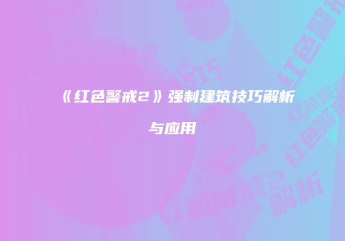 《红色警戒2》强制建筑技巧解析与应用