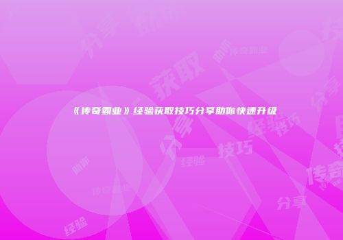 《传奇霸业》经验获取技巧分享助你快速升级
