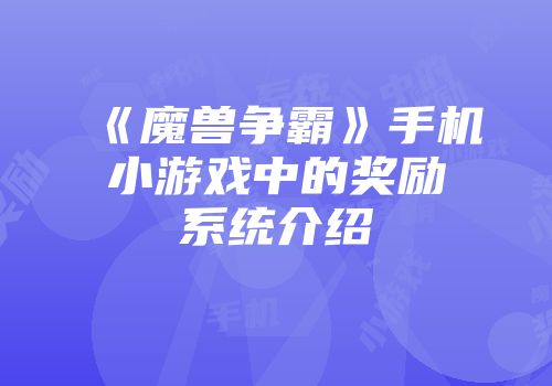 《魔兽争霸》手机小游戏中的奖励系统介绍