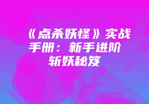 《点杀妖怪》实战手册：新手进阶斩妖秘笈