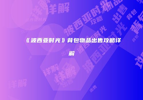 《波西亚时光》背包物品出售攻略详解