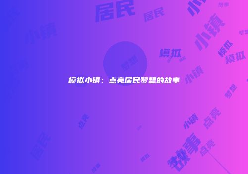 模拟小镇：点亮居民梦想的故事