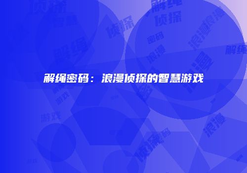 解绳密码：浪漫侦探的智慧游戏