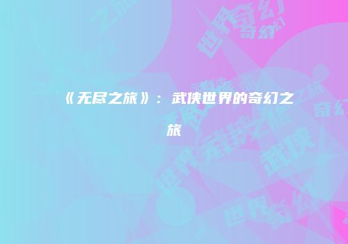 《无尽之旅》：武侠世界的奇幻之旅