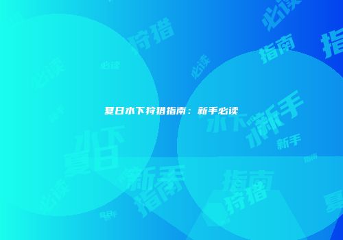 夏日水下狩猎指南：新手必读