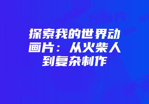 探索我的世界动画片：从火柴人到复杂制作