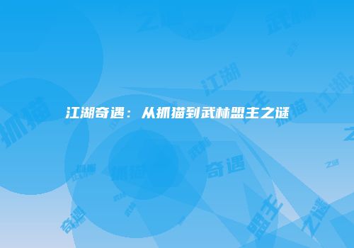 江湖奇遇：从抓猫到武林盟主之谜