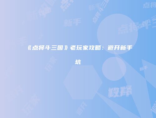 《点将斗三国》老玩家攻略：避开新手坑