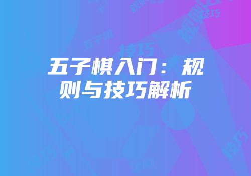 五子棋入门：规则与技巧解析