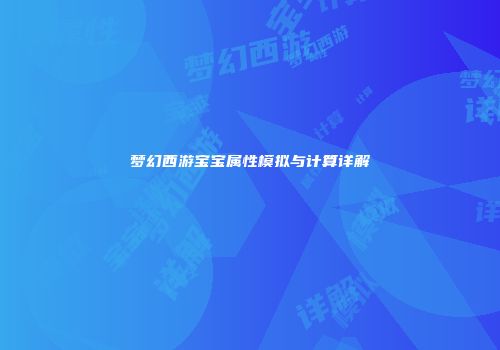 梦幻西游宝宝属性模拟与计算详解