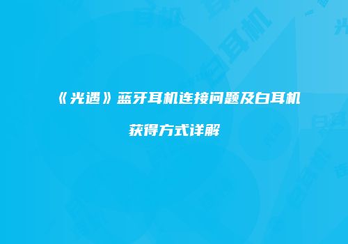 《光遇》蓝牙耳机连接问题及白耳机获得方式详解