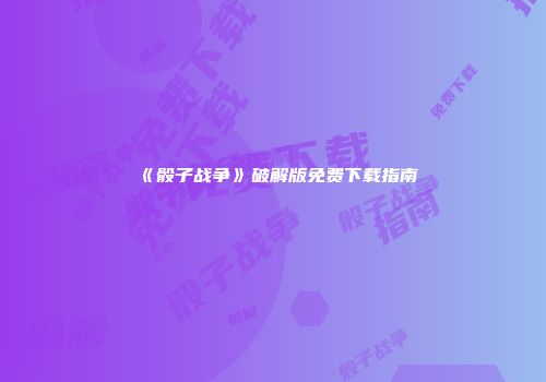 《骰子战争》破解版免费下载指南