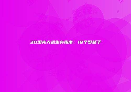3D坦克大战生存指南：18个野路子