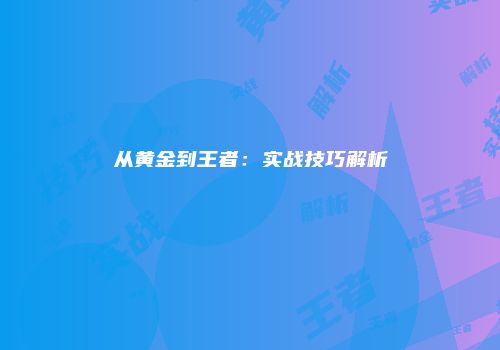 从黄金到王者：实战技巧解析