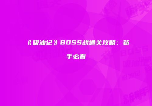 《吸油记》BOSS战通关攻略：新手必看