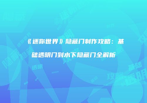 《迷你世界》隐藏门制作攻略：基础透明门到水下隐藏门全解析