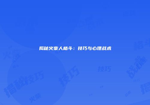 揭秘火柴人格斗：技巧与心理战术