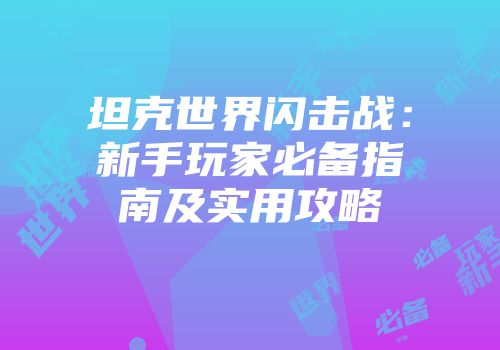 坦克世界闪击战：新手玩家必备指南及实用攻略