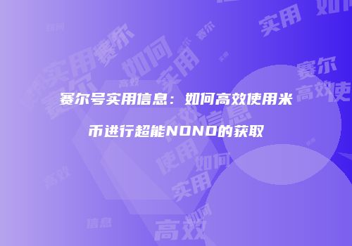赛尔号实用信息：如何高效使用米币进行超能NONO的获取