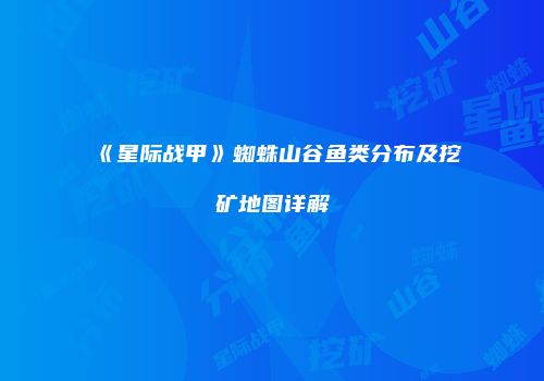 《星际战甲》蜘蛛山谷鱼类分布及挖矿地图详解
