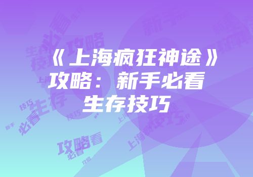 《上海疯狂神途》攻略：新手必看生存技巧