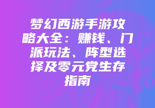 梦幻西游手游攻略大全：赚钱、门派玩法、阵型选择及零元党生存指南