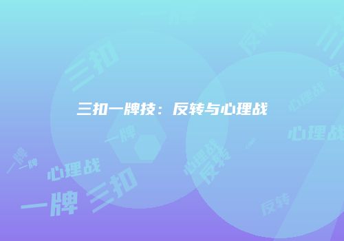 三扣一牌技：反转与心理战
