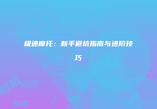 极速摩托：新手避坑指南与进阶技巧