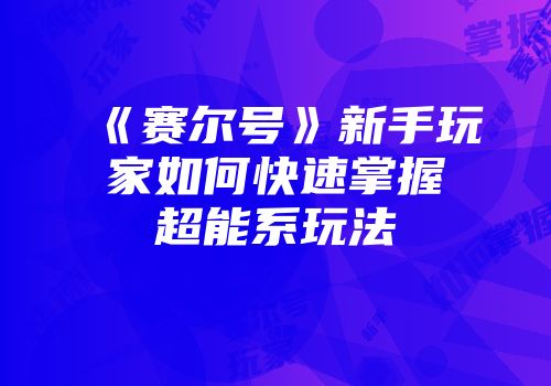 《赛尔号》新手玩家如何快速掌握超能系玩法
