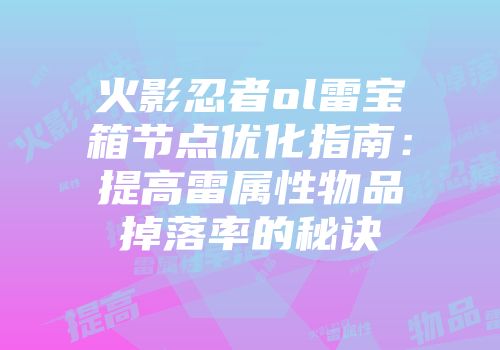 火影忍者ol雷宝箱节点优化指南：提高雷属性物品掉落率的秘诀