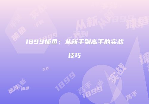 1899捕鱼：从新手到高手的实战技巧