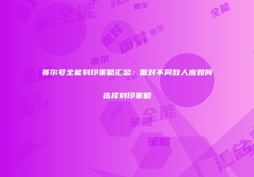 赛尔号全能刻印策略汇总:面对不同敌人应如何选择刻印策略