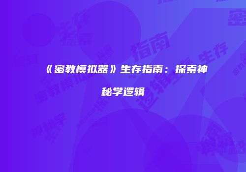 《密教模拟器》生存指南：探索神秘学逻辑